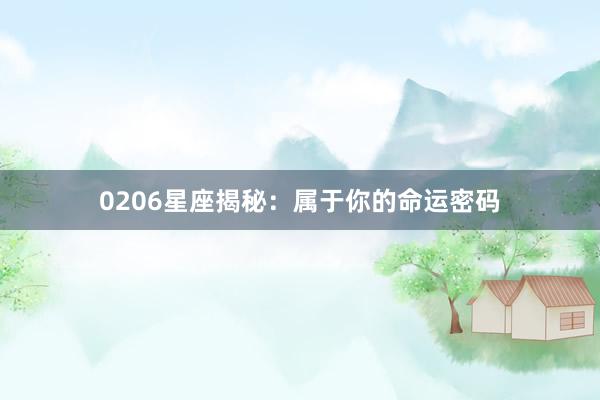 0206星座揭秘：属于你的命运密码