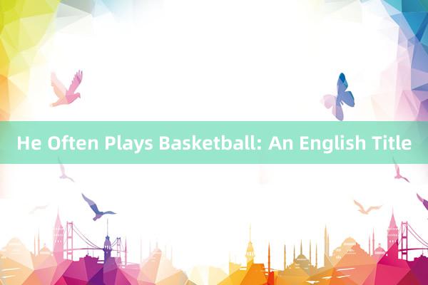 He Often Plays Basketball: An English Title