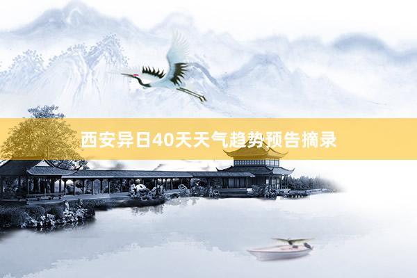 西安异日40天天气趋势预告摘录