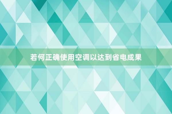 若何正确使用空调以达到省电成果